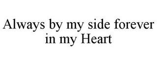 ALWAYS BY MY SIDE FOREVER IN MY HEART Trademark Image