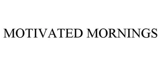 MOTIVATED MORNINGS Trademark Image