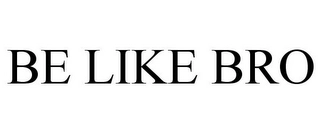 BE LIKE BRO Trademark Image