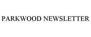 PARKWOOD NEWSLETTER Trademark Image