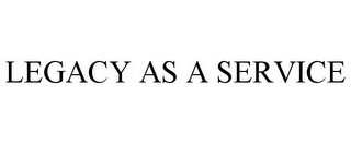 LEGACY AS A SERVICE Trademark Image
