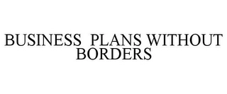 BUSINESS PLANS WITHOUT BORDERS Trademark Image