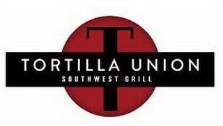 T TORTILLA UNION SOUTHWEST GRILL Trademark Image