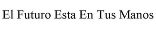 EL FUTURO ESTA EN TUS MANOS Trademark Image