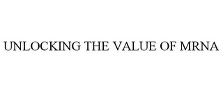 UNLOCKING THE VALUE OF MRNA Trademark Image