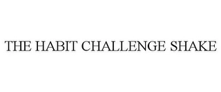 THE HABIT CHALLENGE SHAKE Trademark Image