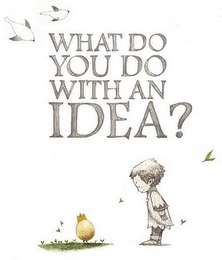 WHAT DO YOU DO WITH AN IDEA? Trademark Image