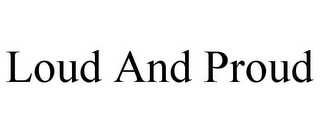 LOUD AND PROUD Trademark Image