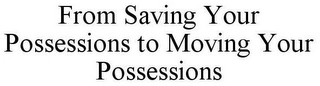 FROM SAVING YOUR POSSESSIONS TO MOVING YOUR POSSESSIONS Trademark Image