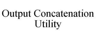 OUTPUT CONCATENATION UTILITY Trademark Image