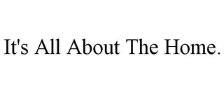 IT'S ALL ABOUT THE HOME. Trademark Image