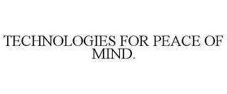 TECHNOLOGIES FOR PEACE OF MIND. Trademark Image