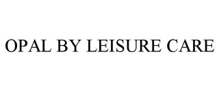 OPAL BY LEISURE CARE Trademark Image