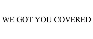 WE GOT YOU COVERED Trademark Image
