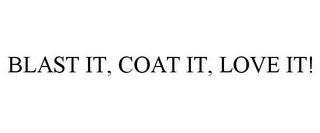 BLAST IT, COAT IT, LOVE IT! Trademark Image