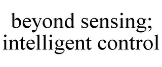 BEYOND SENSING; INTELLIGENT CONTROL Trademark Image