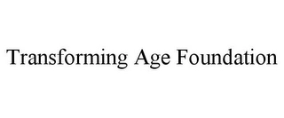 TRANSFORMING AGE FOUNDATION Trademark Image