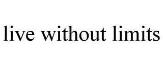 LIVE WITHOUT LIMITS Trademark Image