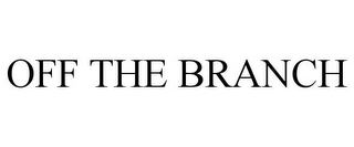 OFF THE BRANCH Trademark Image