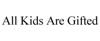 ALL KIDS ARE GIFTED Trademark Image
