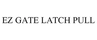 EZ GATE LATCH PULL Trademark Image