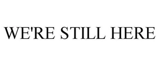 WE'RE STILL HERE Trademark Image