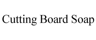 CUTTING BOARD SOAP Trademark Image