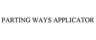 PARTING WAYS APPLICATOR Trademark Image