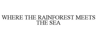 WHERE THE RAINFOREST MEETS THE SEA Trademark Image