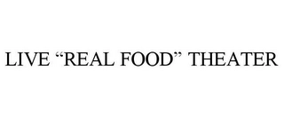 LIVE "REAL FOOD" THEATER Trademark Image