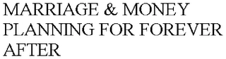 MARRIAGE & MONEY  PLANNING FOR FOREVER AFTER Trademark Image