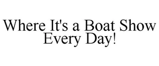 WHERE IT'S A BOAT SHOW EVERY DAY! Trademark Image