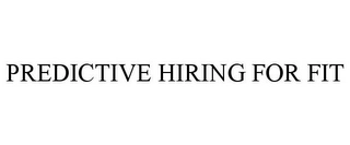 PREDICTIVE HIRING FOR FIT Trademark Image