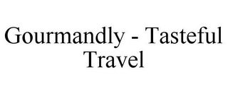 GOURMANDLY - TASTEFUL TRAVEL Trademark Image