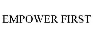 EMPOWER FIRST Trademark Image