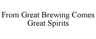 FROM GREAT BREWING COMES GREAT SPIRITS Trademark Image