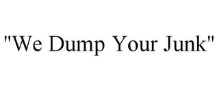 "WE DUMP YOUR JUNK" Trademark Image