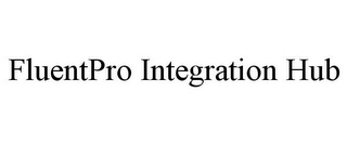 FLUENTPRO INTEGRATION HUB Trademark Image