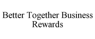 BETTER TOGETHER BUSINESS REWARDS Trademark Image