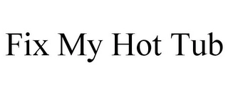 FIX MY HOT TUB Trademark Image