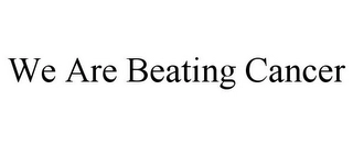 WE ARE BEATING CANCER Trademark Image