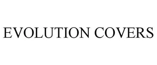 EVOLUTION COVERS Trademark Image