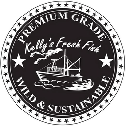 PREMIUM GRADE WILD & SUSTAINABLE KELLY'S FRESH FISH Trademark Image