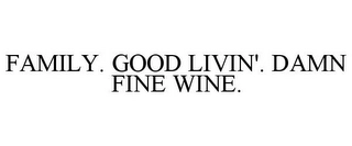 FAMILY. GOOD LIVIN'. DAMN FINE WINE. Trademark Image