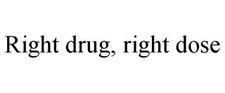 RIGHT DRUG, RIGHT DOSE Trademark Image