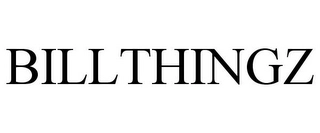 BILLTHINGZ Trademark Image