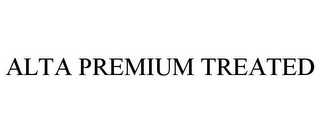 ALTA PREMIUM TREATED Trademark Image