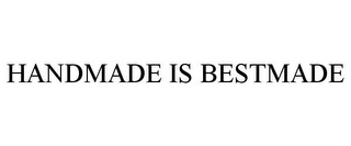 HANDMADE IS BESTMADE Trademark Image
