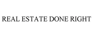 REAL ESTATE DONE RIGHT Trademark Image