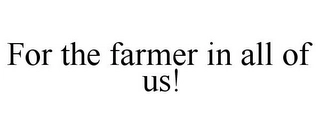 FOR THE FARMER IN ALL OF US! Trademark Image